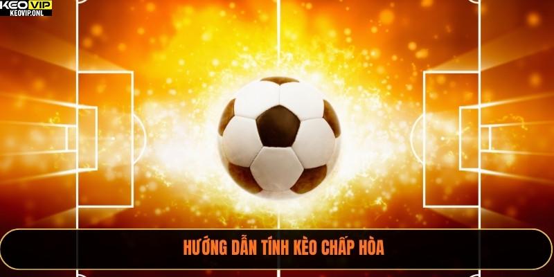 Hướng dẫn tính kèo chấp hòa