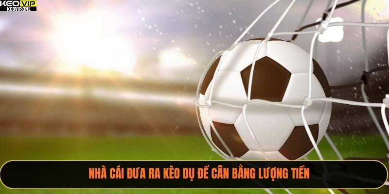 Nhà cái đưa ra kèo dụ để cân bằng lượng tiền