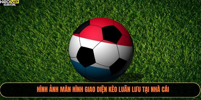 Hình ảnh màn hình giao diện kèo luân lưu tại nhà cái