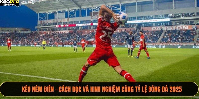 Kèo Ném Biên - Cách Đọc Và Kinh Nghiệm Cùng Tỷ Lệ Bóng Đá 2025 1 Kèo Ném Biên