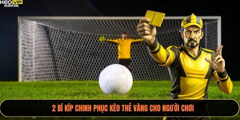 2 bí kíp chinh phục kèo thẻ vàng cho người chơi
