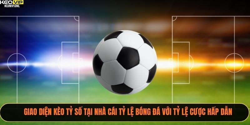 Giao diện kèo tỷ số tại nhà cái Tỷ Lệ Bóng Đá với tỷ lệ cược hấp dẫn