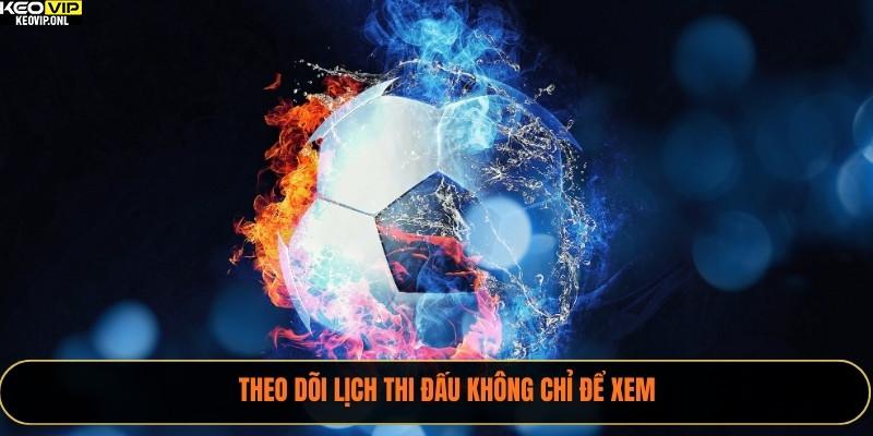 Theo dõi lịch thi đấu không chỉ để xem