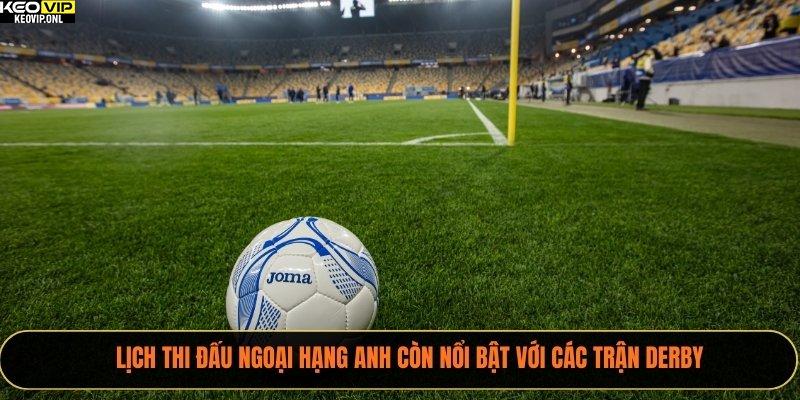 Lịch thi đấu Ngoại Hạng Anh còn nổi bật với các trận derby