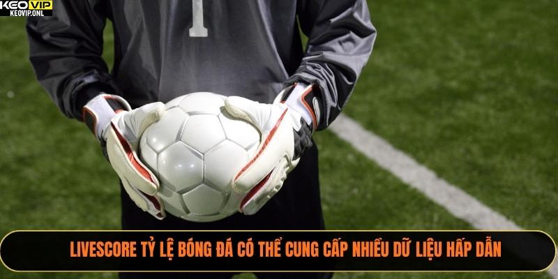Livescore Tỷ Lệ Bóng Đá có thể cung cấp nhiều dữ liệu hấp dẫn