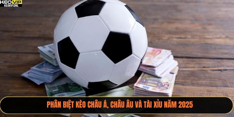 Phân Biệt Kèo Châu Á, Châu Âu Và Tài Xỉu Mới Nhất 2025 2 Phân biệt kèo châu Á, châu Âu và tài xỉu năm 2025