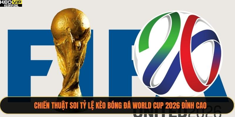 Soi tỷ lệ kèo bóng đá World Cup 2026