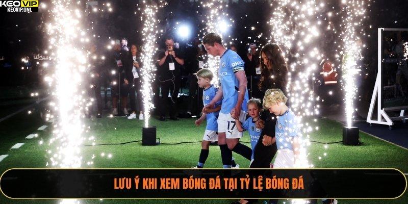 Lưu ý khi xem bóng đá tại Tỷ Lệ Bóng Đá