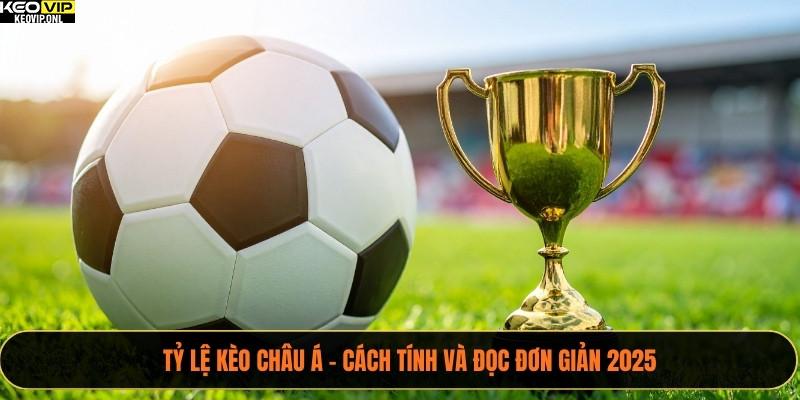 Tỷ Lệ Kèo Châu Á - Cách Tính Và Đọc Đơn Giản 2025 1 Tỷ lệ kèo châu Á