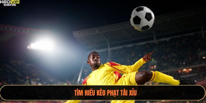 Tìm hiểu kèo phạt tài xỉu